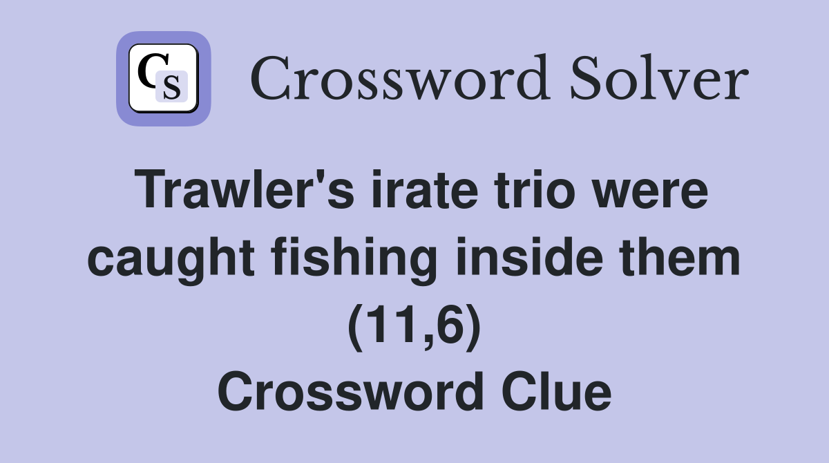 Trawler's irate trio were caught fishing inside them (11,6) Crossword